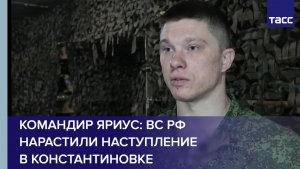 Командир Яриус: ВС РФ нарастили наступление в Константиновке