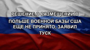 Решение о размещении в Польше военной базы США еще не принято, заявил Туск. Путин увеличил армию Р