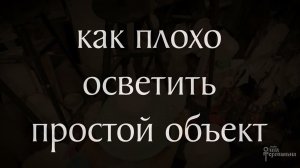 Как плохо осветить простой объект