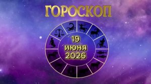 Гороскоп на 19 июня 2026 года