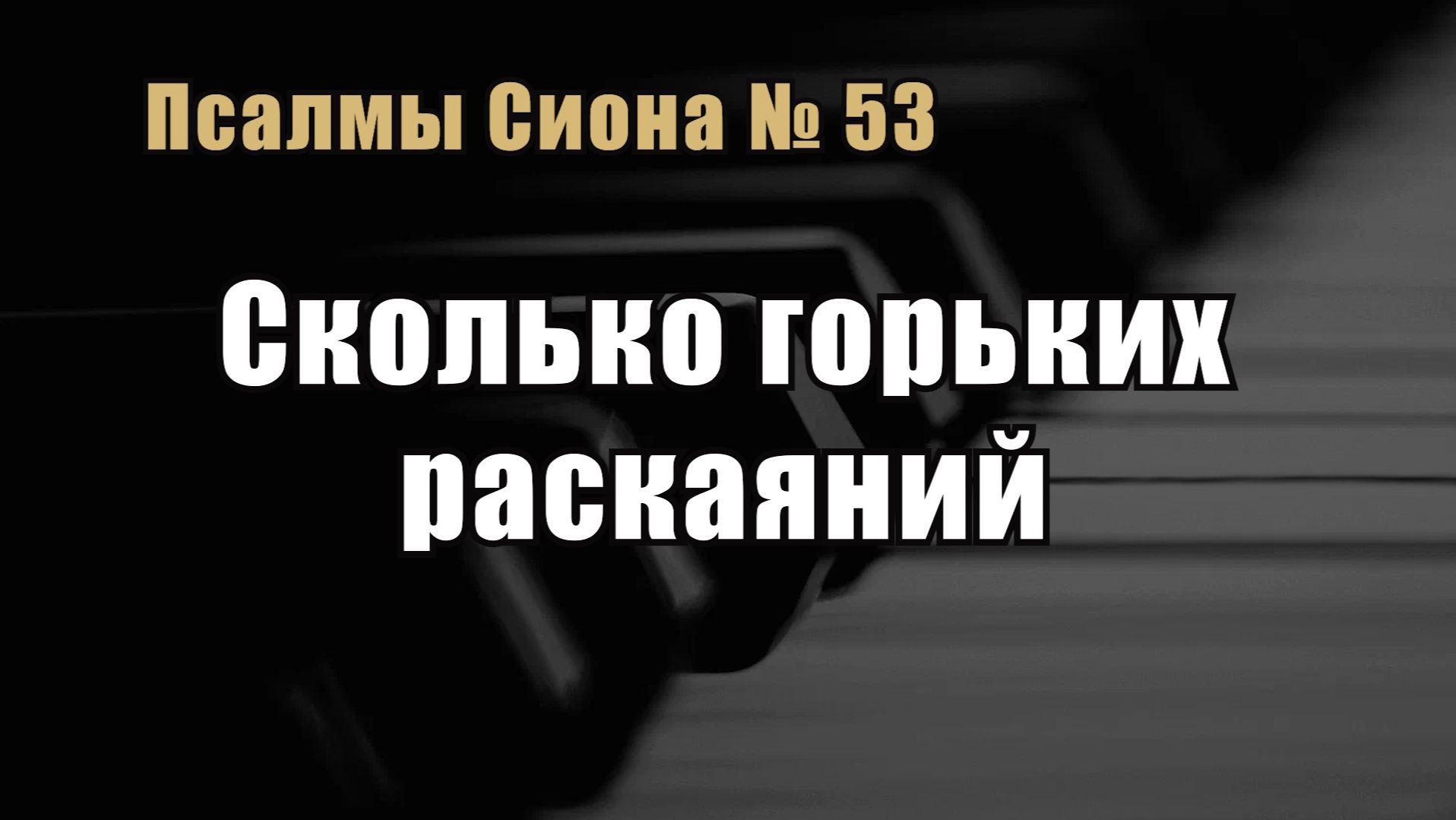 Псалмы Сиона 53 "Сколько горьких раскаяний"