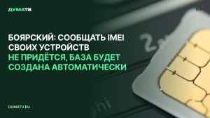 Боярский: сообщать IMEI своих устройств не придётся, база будет создана автоматически