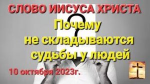 «Почему не складываются судьбы у людей» — слово Иисуса Христа 10.10.23