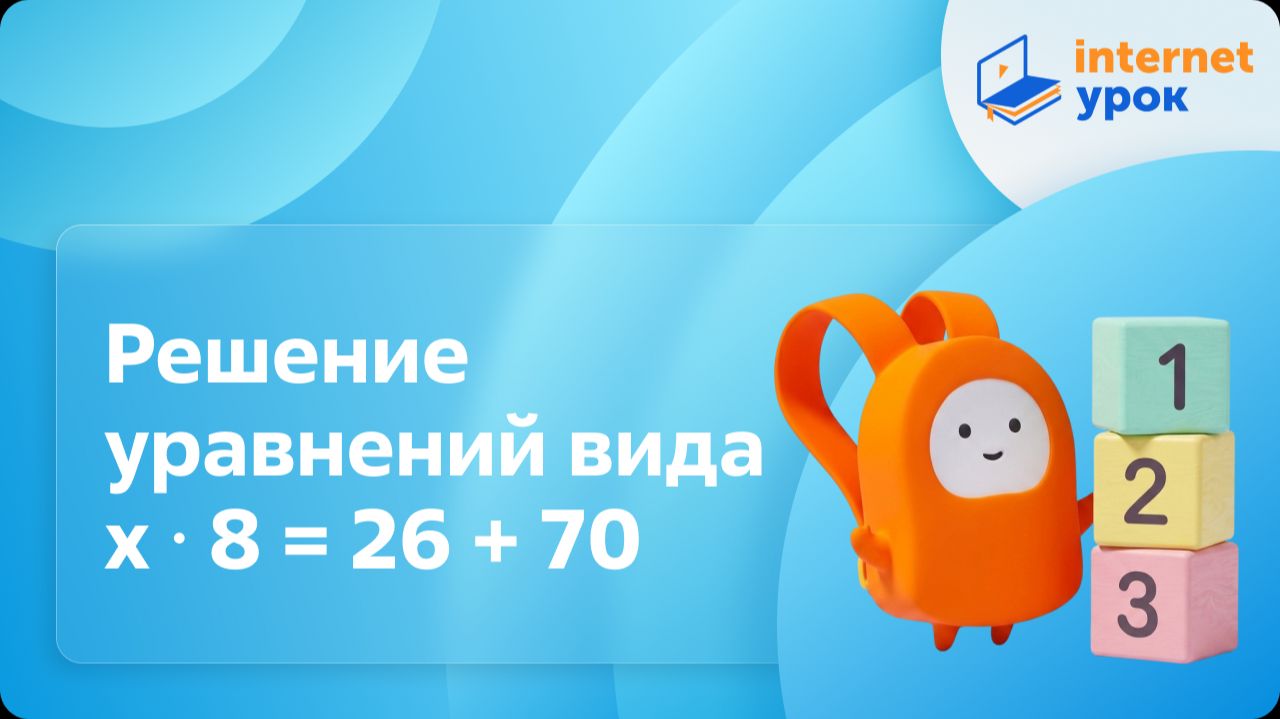 Математика 4 класс. Решение уравнений вида х ⋅ 8 = 26 + 70
