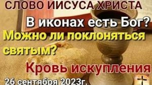 «Есть ли Бог в иконах», «Можно ли поклоняться святым», «Искупление» — слово Иисуса Христа 26.09.23