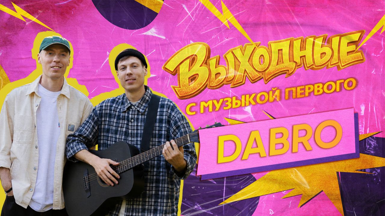 ВЫХОДНЫЕ С МУЗЫКОЙ ПЕРВОГО: DABRO