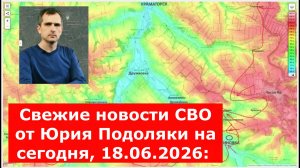 Свежие новости СВО от Юрия Подоляки на сегодня, 18.06.2026: карта боевых действий