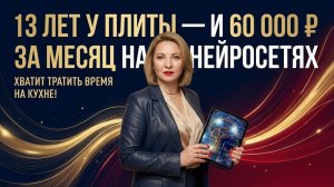 13 лет у плиты — и 60 000 ₽ за месяц на нейросетях