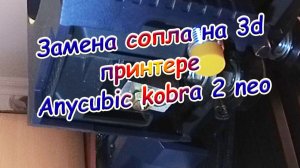 Замена сопла на 3d  принтере Anycubic kobra 2 neo