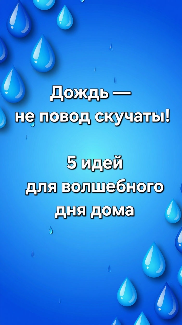 Дождь — не повод скучаты! 5 идей для волшебного дня дома