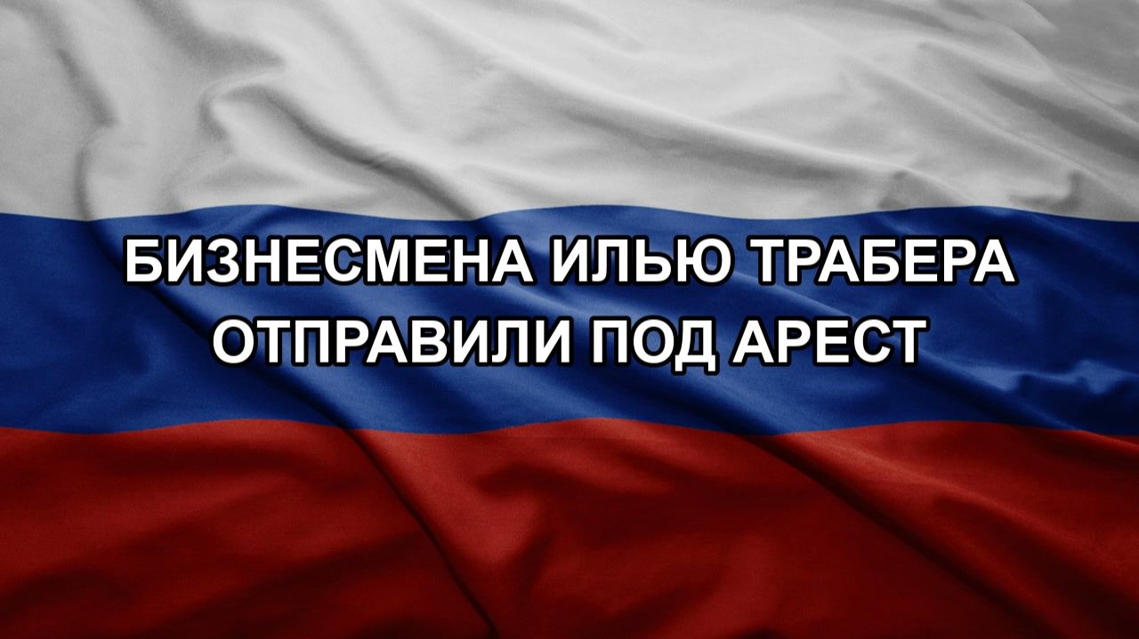 Бизнесмена Илью Трабера отправили под арест смотреть онлайн