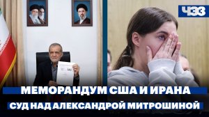 США и Иран подписали «Исламабадский меморандум». Суд над блогером Александрой Митрошиной