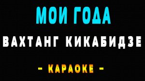 Караоке Вахтанг Кикабидзе - Мои Года