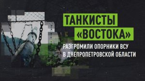 Танкисты группировки «Восток» уничтожили опорные пункты и живую силу ВСУ в Днепропетровской области