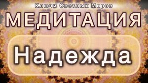 Надежда. Трансформационная МЕДИТАЦИЯ. Высокие вибрации.