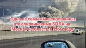 Одна из самых массированных атак украинскими БПЛА на Москву и область в этом году .