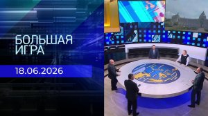 Большая игра. Часть 2. Выпуск от 18.06.2026