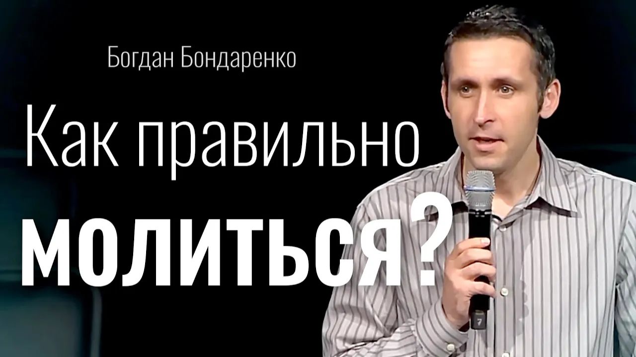 Как правильно молиться? | Богдан Бондаренко | христианские проповеди смотреть онлайн