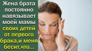 Жена брата постоянно навязывает моей маме своих дтей от первого брака