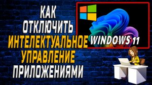 Как отключить интеллектуальное управление приложениями windows 11