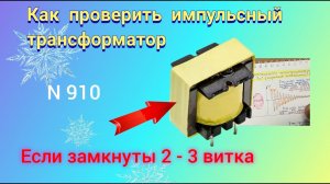 Как проверить импульсный трансформатор, если замкнуты 2 или 3 витка обмотки. Просто и понятно.