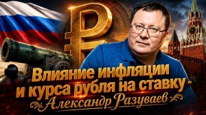 Влияние инфляции и курса рубля на ставку -Александр Разуваев