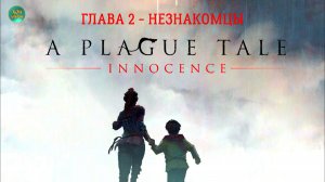 A Plague Tale: Innocence - Сказка о чуме - Невинность - ГЛАВА 2 - НЕЗНАКОМЦЫ