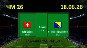 Футбол. ШВЕЙЦАРИЯ - БОСНИЯ и ГЕРЦЕГОВИНА. ЧМ 2026. 18.06.26. Текстовая трансляция. Начало в 22.00
