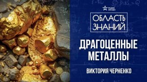 Природные сокровища: серебро и золото. Лекция историка Виктории Черненко