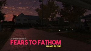 FEARS TO FATHOM ЭПИЗОД 1 HOME ALONE. КТО ПРОНИК В ДОМ?