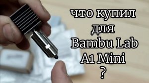 Что купил для своего 3д принтера Bambu Lab A1 Mini