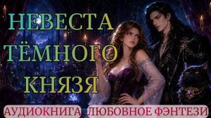 АУДИОКНИГА ЛЮБОВНОЕ ФЭНТЕЗИ: НЕВЕСТА ТЁМНОГО КНЯЗЯ СЛУШАТЬ