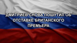 Дмитриев снова пошутил об отставке британского премьера