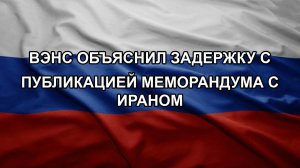 Вэнс объяснил задержку с публикацией меморандума с Ираном