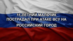 11-летний мальчик пострадал при атаке ВСУ на российский город