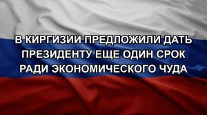В Киргизии предложили дать президенту еще один срок ради экономического чуда