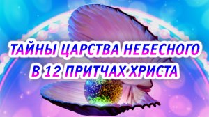 Тайны Царства Небесного в 12 притчах Христа