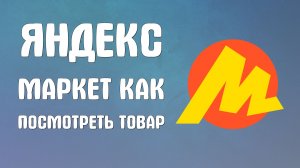 Яндекс маркет как посмотреть товар