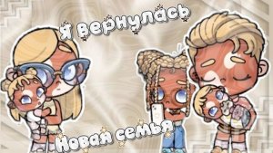Я вернулась?!?Новая семья?!?