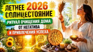 Летнее солнцестояние 2026_ ритуал очищения дома от негатива и привлечения успеха