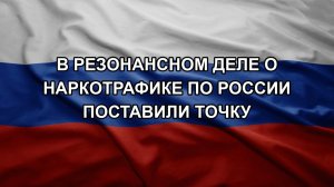 В резонансном деле о наркотрафике по России поставили точку