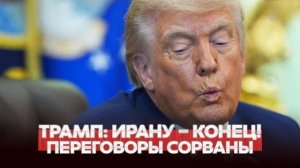 Трамп: ИРАНУ – КОНЕЦ! Переговоры сорваны