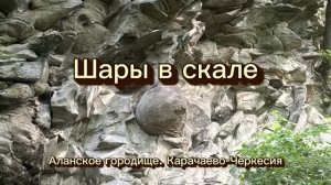 Загадочные каменные шары в скале. Нижне-Архызское (Аланское) городище. Карачаево-Черкесия