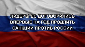 Лидеры ЕС договорились впервые на год продлить санкции против России