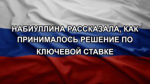 Набиуллина рассказала, как принималось решение по ключевой ставке