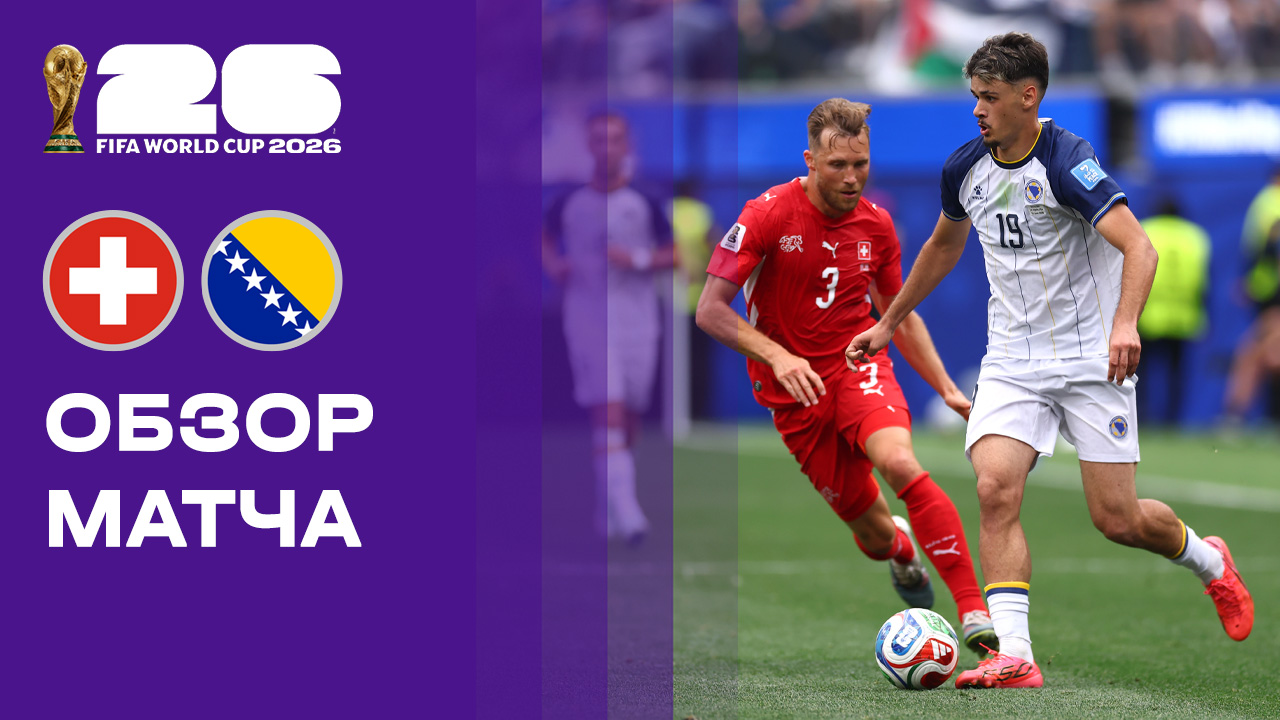 Швейцария - Босния и Герцеговина. Обзор матча чемпионата мира-2026 18.06.2026 смотреть онлайн