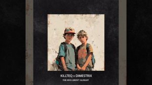The Kids Aren't Alright (kILLTEQ и dimestrix)
