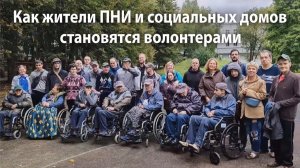 Не просто жить, а помогать: как жители ПНИ и социальных домов становятся волонтерами
