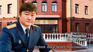 Ветераны следствия: Сергей Васильевич Ханхашанов
