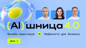 Онлайн-практикум «AIшница 4.0: Нейросети для бизнеса». День 1